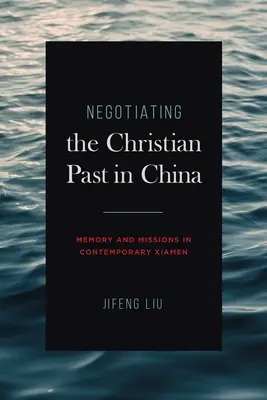 A keresztény múlt tárgyalása Kínában: Emlékezet és missziók a mai Xiamenben - Negotiating the Christian Past in China: Memory and Missions in Contemporary Xiamen