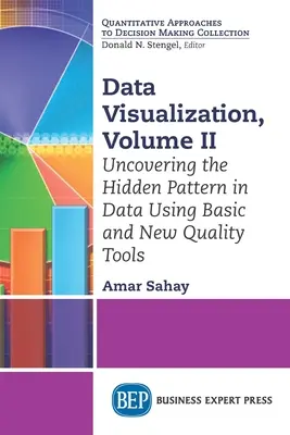 Adatvizualizáció, II. kötet: Az adatokban rejlő rejtett minták feltárása alapvető és új minőségi eszközökkel - Data Visualization, Volume II: Uncovering the Hidden Pattern in Data Using Basic and New Quality Tools