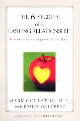 A tartós kapcsolat 6 titka: Hogyan legyünk újra szerelmesek - és maradjunk is az! - The 6 Secrets of a Lasting Relationship: How to Fall in Love Again--And Stay There