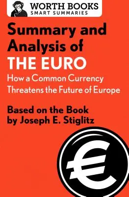 Az euró összefoglalása és elemzése: Hogyan fenyegeti a közös valuta Európa jövőjét: Joseph E. Stiglitz könyve alapján - Summary and Analysis of the Euro: How a Common Currency Threatens the Future of Europe: Based on the Book by Joseph E. Stiglitz