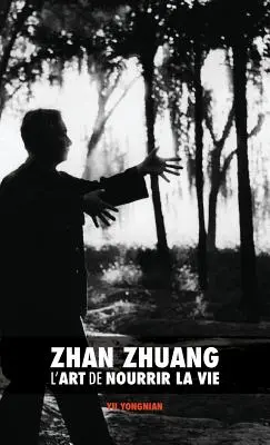 Zhan Zhuang: L'Art de Nourrir la Vie (Az élet táplálásának művészete) - Zhan Zhuang: L'Art de Nourrir la Vie