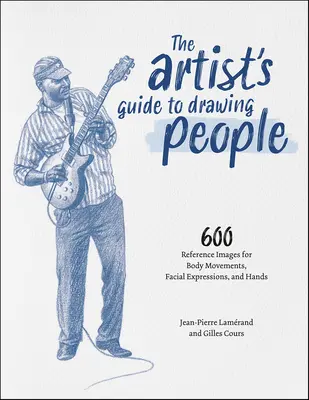 A művész kézikönyv az emberek rajzolásához: 600 referenciakép a testmozgásokhoz, arckifejezésekhez és kezekhez - The Artist's Guide to Drawing People: 600 Reference Images for Body Movements, Facial Expressions, and Hands