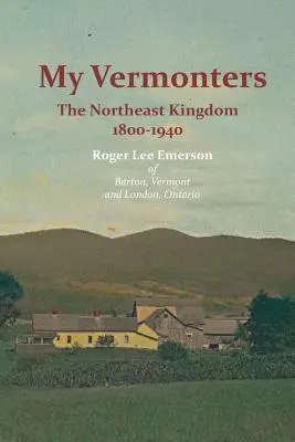 My Vermonters: Az Északkeleti Királyság 1800-1940 - My Vermonters: The Northeast Kingdom 1800-1940