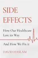 Mellékhatások - Hogyan tévedt el az egészségügyünk - és hogyan hozhatjuk helyre - Side Effects - How Our Healthcare Lost Its Way - And How We Fix It