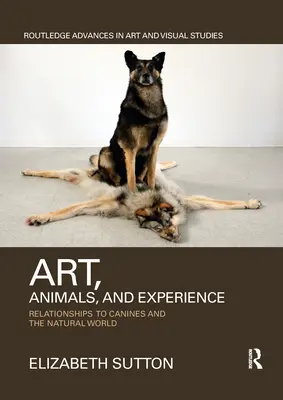Művészet, állatok és tapasztalat: A kutyákhoz és a természeti világhoz való viszony - Art, Animals, and Experience: Relationships to Canines and the Natural World