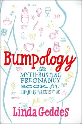 Bumpology: A mítoszromboló terhességi könyv a kíváncsi leendő szülők számára - Bumpology: The Myth-Busting Pregnancy Book for Curious Parents-To-Be