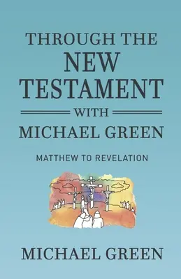 Az Újszövetségen keresztül Michael Green társaságában: Mátétól a Jelenésekig - Through the New Testament with Michael Green: Matthew to Revelation