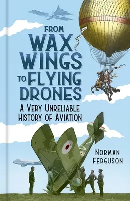 A viaszszárnyaktól a repülő drónokig: A repülés nagyon megbízhatatlan története - From Wax Wings to Flying Drones: A Very Unreliable History of Aviation