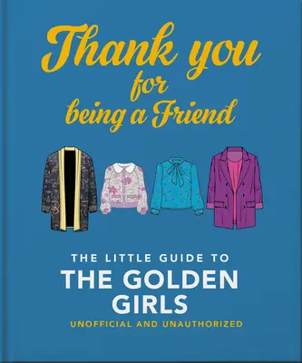 Köszönöm, hogy a barátom vagy: A kis útmutató az Aranylányokhoz - Thank You for Being a Friend: The Little Guide to the Golden Girls