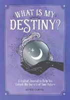 Mi a sorsom? - Egy vezetett napló, amely segít feltárni a jövőd titkait - What is My Destiny? - A Guided Journal to Help You Unlock the Secrets of Your Future