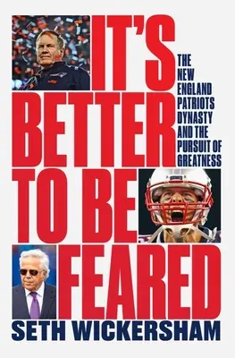 Jobb, ha félnek tőle: A New England Patriots dinasztia és a nagyságra való törekvés - It's Better to Be Feared: The New England Patriots Dynasty and the Pursuit of Greatness