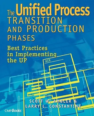 Az egységesített folyamat átmeneti és termelési fázisai: Az UP megvalósításának legjobb gyakorlatai - The Unified Process Transition and Production Phases: Best Practices in Implementing the UP