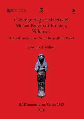 Catalogo degli Ushabti del Museo Egizio di Firenze, I. kötet: II Periodo Intermedio - Nuovo Regno (Prima Parte) - Catalogo degli Ushabti del Museo Egizio di Firenze, Volume I: II Periodo Intermedio - Nuovo Regno (Prima Parte)