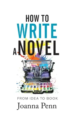 Hogyan írjunk regényt: Az ötlettől a könyvig - How to Write a Novel: From Idea to Book