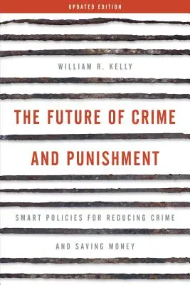 A bűnözés és büntetés jövője: Intelligens politikák a bűnözés csökkentésére és pénzmegtakarításra - The Future of Crime and Punishment: Smart Policies for Reducing Crime and Saving Money