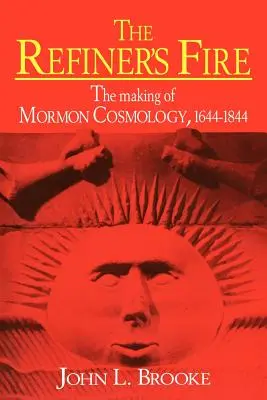 A finomító tüze: A mormon kozmológia kialakulása, 1644 1844 - The Refiner's Fire: The Making of Mormon Cosmology, 1644 1844