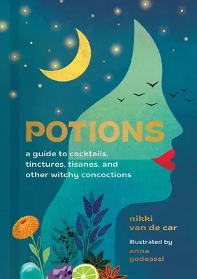 Bájitalok: A Guide to Cocktails, Tinctures, Tisanes, and Other Witchy Concoctions (Útmutató koktélokhoz, tinktúrákhoz, tisanes és egyéb boszorkányos főzetekhez) - Potions: A Guide to Cocktails, Tinctures, Tisanes, and Other Witchy Concoctions