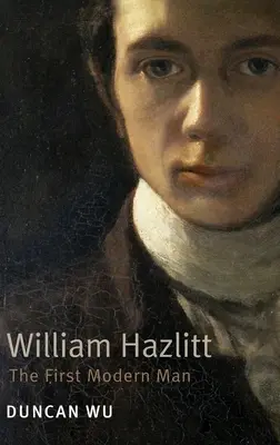 William Hazlitt: Az első modern ember. Duncan Wu - William Hazlitt: The First Modern Man. Duncan Wu