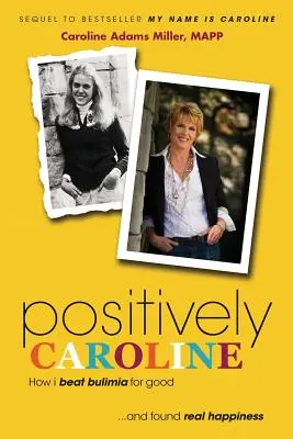 Pozitívan Caroline: Hogyan győztem le végleg a bulímiát ... és találtam meg az igazi boldogságot - Positively Caroline: How I Beat Bulimia for Good ... and Found Real Happiness