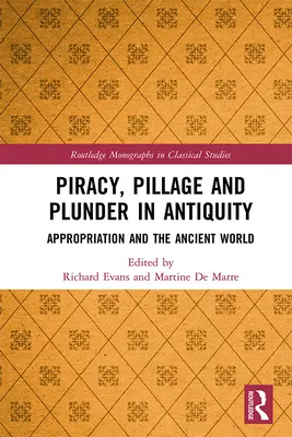 Kalózkodás, fosztogatás és fosztogatás az ókorban: Az ókori világ és a kisajátítás - Piracy, Pillage, and Plunder in Antiquity: Appropriation and the Ancient World