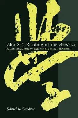 Zhu XI olvasata az Analektákról: Kánon, kommentár és a klasszikus hagyomány - Zhu XI's Reading of the Analects: Canon, Commentary, and the Classical Tradition