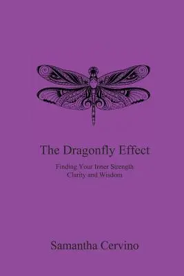 A szitakötő-hatás: Belső erőd, tisztaságod és bölcsességed megtalálása - The Dragonfly Effect: Finding Your Inner Strength, Clarity and Wisdom