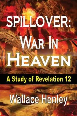 Spillover: Háború a mennyországban: Jelenések könyve 12. fejezetének tanulmányozása - Spillover: War in Heaven: A Study of Revelation 12