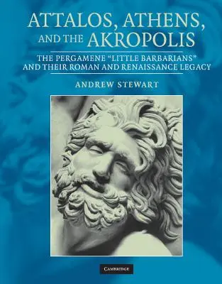 Attalosz, Athén és az Akropolisz: A pergameniai „kis barbárok” és római és reneszánsz örökségük - Attalos, Athens, and the Akropolis: The Pergamene 'Little Barbarians' and Their Roman and Renaissance Legacy