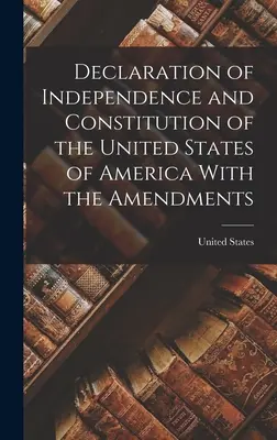 Az Amerikai Egyesült Államok Függetlenségi Nyilatkozata és Alkotmánya a módosításokkal együtt - Declaration of Independence and Constitution of the United States of America With the Amendments