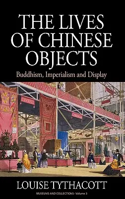 A kínai tárgyak élete: Buddhizmus, imperializmus és kiállítás - The Lives of Chinese Objects: Buddhism, Imperialism and Display