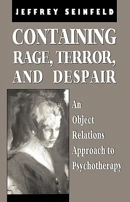 A düh, a terror és a kétségbeesés megfékezése: A tárgyi kapcsolatok megközelítése a pszichoterápiában - Containing Rage, Terror and Despair: An Object Relations Approach to Psychotherapy