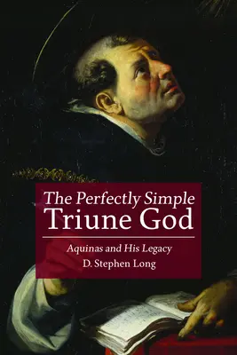 A tökéletesen egyszerű háromságos Isten: Aquinói és öröksége - The Perfectly Simple Triune God: Aquinas and His Legacy