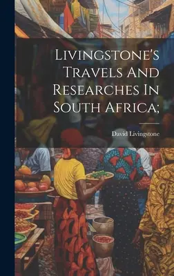 Livingstone utazásai és kutatásai Dél-Afrikában; - Livingstone's Travels And Researches In South Africa;