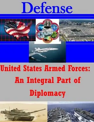 Egyesült Államok fegyveres erői: A diplomácia szerves része - United States Armed Forces: An Integral Part of Diplomacy