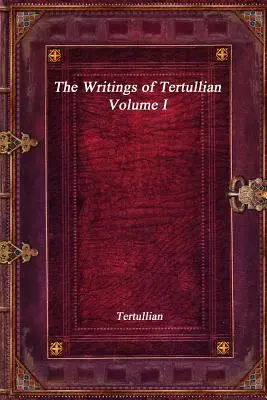 Tertullianus írásai - I. kötet - The Writings of Tertullian - Volume I