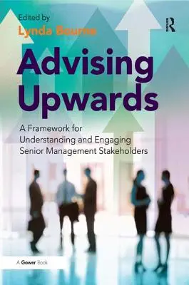 Tanácsadás felfelé: Keretrendszer a felsővezetői érdekeltek megértéséhez és bevonásához - Advising Upwards: A Framework for Understanding and Engaging Senior Management Stakeholders