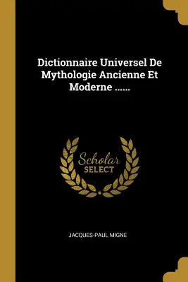 Dictionnaire Universel De Mythologie Ancienne Et Moderne ......