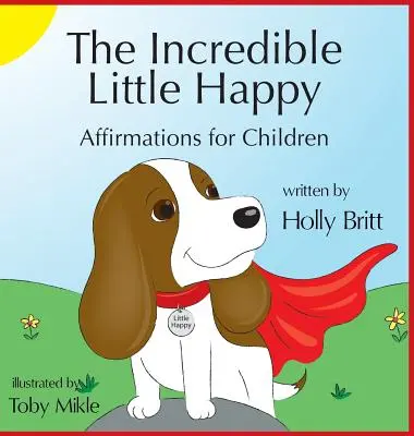 A hihetetlen kis boldog: Megerősítések gyerekeknek - The Incredible Little Happy: Affirmations for Children