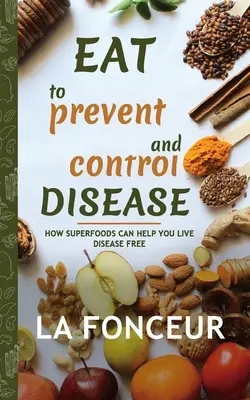 Eat to Prevent and Control Disease (Author Signed Copy) Full Color Print: How Superfoods Can Help You Live Disease Free (Hogyan segíthetnek a szuperélelmiszerek a betegségmentes életben) - Eat to Prevent and Control Disease (Author Signed Copy) Full Color Print: How Superfoods Can Help You Live Disease Free