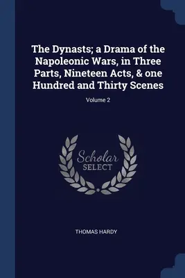 A dinasztiák; a napóleoni háborúk drámája, három részben, tizenkilenc felvonásban és százharminc jelenetben; 2. kötet - The Dynasts; a Drama of the Napoleonic Wars, in Three Parts, Nineteen Acts, & one Hundred and Thirty Scenes; Volume 2