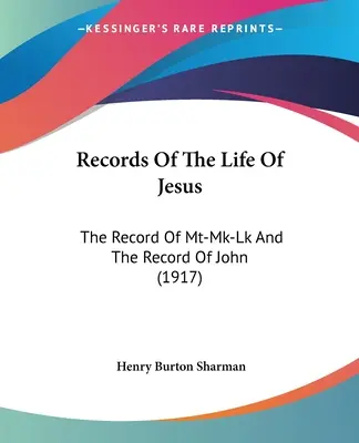 Jézus életének feljegyzései: Az Mt-Mk-Lk feljegyzései és János feljegyzései (1917) - Records Of The Life Of Jesus: The Record Of Mt-Mk-Lk And The Record Of John (1917)