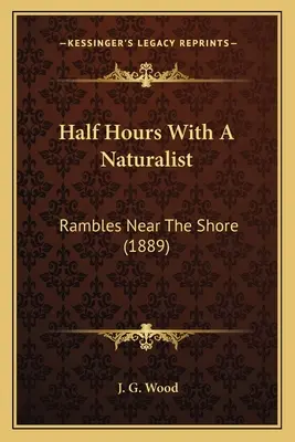 Félórák egy természettudóssal: Rambles Near The Shore (1889) - Half Hours With A Naturalist: Rambles Near The Shore (1889)