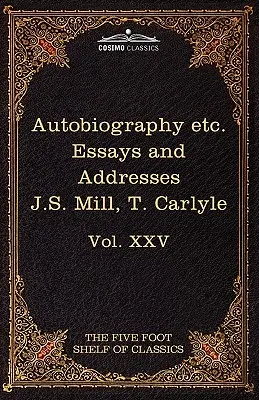 J. S. Mill önéletrajza & a szabadságról; Jellemrajzok, beiktatási beszéd Edinburgh-ban & Sir Walter Scott: The Five Foot Classics, XXV. kötet (51 V. kötetben). - Autobiography of J.S. Mill & on Liberty; Characteristics, Inaugural Address at Edinburgh & Sir Walter Scott: The Five Foot Classics, Vol. XXV (in 51 V