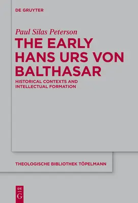 A korai Hans Urs von Balthasar: Balthasar: Történelmi összefüggések és szellemi formálódás - The Early Hans Urs Von Balthasar: Historical Contexts and Intellectual Formation