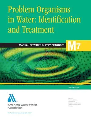 Problémás szervezetek a vízben: Azonosítás és kezelés (M7) (Awwa (American Water Works Association)) - Problem Organisms in Water: Identification and Treatment (M7) (Awwa (American Water Works Association))