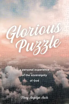 Dicsőséges rejtvény: A személyes tapasztalat Isten szuverenitásáról - Glorious Puzzle: A Personal Experience of the Sovereignty of God