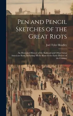 Pen and Pencil Sketches of the Great Riots: An Illustrated History of the Railroad and Other Great American Riots. Beleértve az összes lázadást a gróf - Pen and Pencil Sketches of the Great Riots: An Illustrated History of the Railroad and Other Great American Riots. Including All the Riots in the Earl