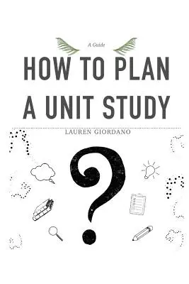 Hogyan tervezzünk egységtanulmányt? Útmutató - How To Plan A Unit Study: A Guide