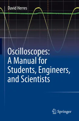 Oszcilloszkópok: Kézikönyv diákoknak, mérnököknek és tudósoknak - Oscilloscopes: A Manual for Students, Engineers, and Scientists