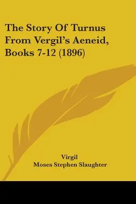 Turnus története Vergilius Aeneiséből, 7-12. könyv (1896) - The Story Of Turnus From Vergil's Aeneid, Books 7-12 (1896)